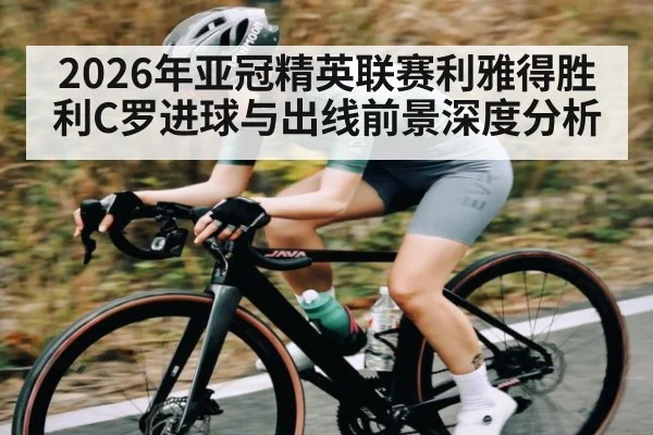 2026年亚冠精英联赛利雅得胜利C罗进球与出线前景深度分析